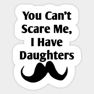 You Can't Scare Me, I Have Daughters Sticker